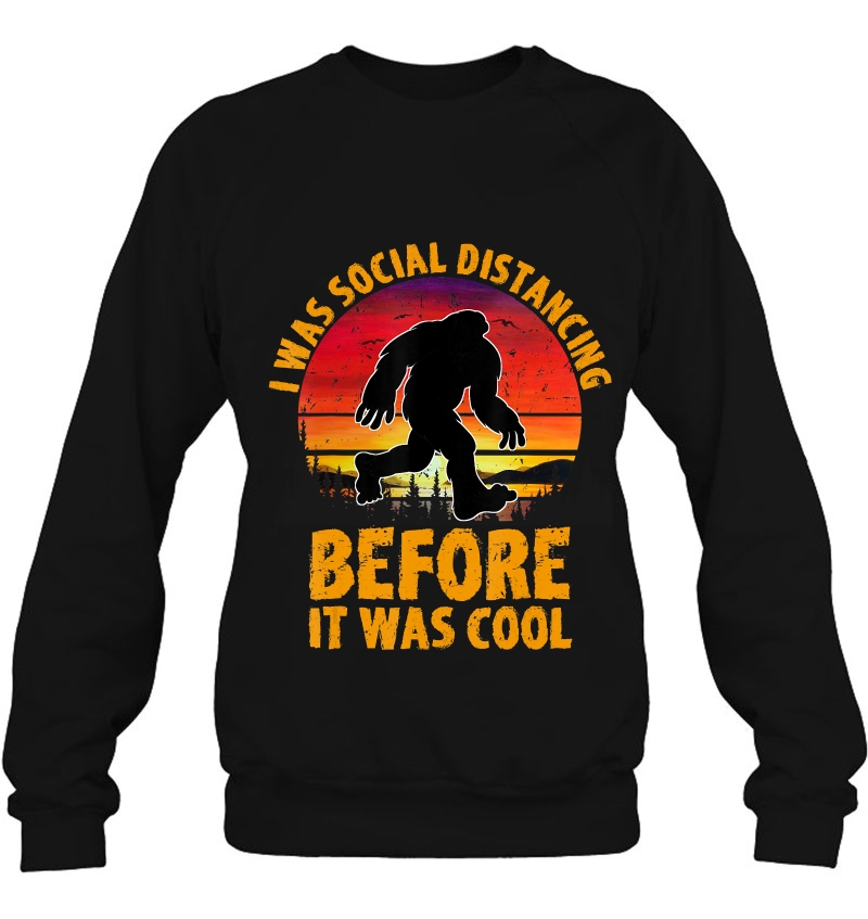 I Was Social Distancing Before It Was Cool Bigfoot Funny Sweatshirt