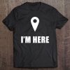 I'm Here With Map Marker Pin Tee
