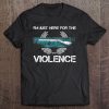 I'm Just Here For The Violence Tee