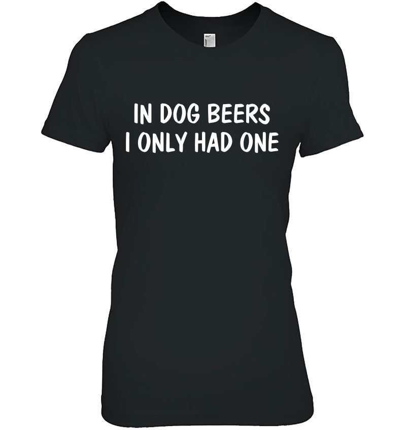 In Dog Beers I Only Had One Hoodie