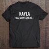 Kayla Is Always Right Funny Name Tee Saying Tee