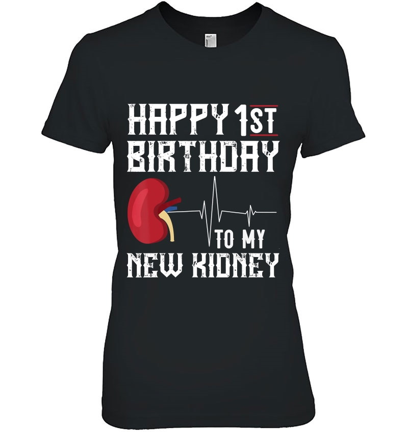 Kidney Transplant Anniversary Shirt 1St Birthday Gift Funny Ladies Tee