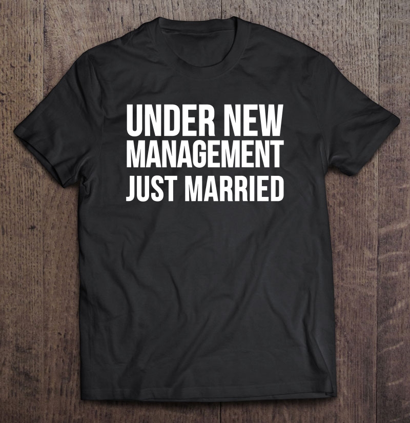 Marriage Funny Gift - Under New Management Just Married Shirt