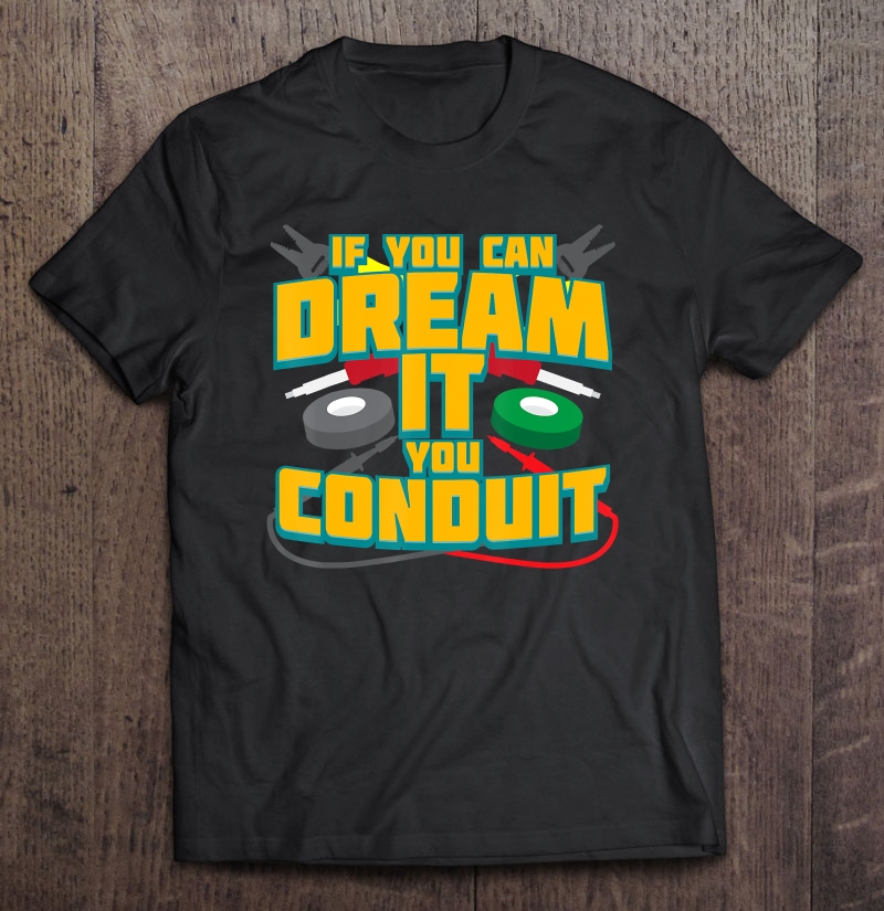 Mens If You Can Dream It You Conduit I Funny Electrician Shirt