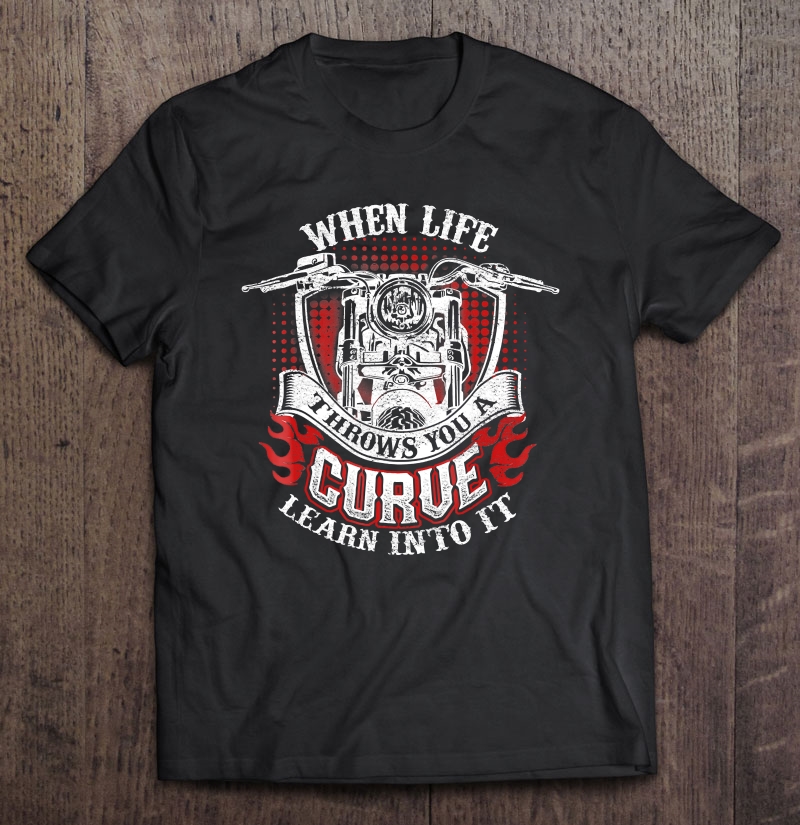 Motorcycle Shirt When Life Throws You A Curve Lean Into It Shirt