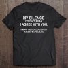 My Silence Doesn't Mean I Agree With You Tee