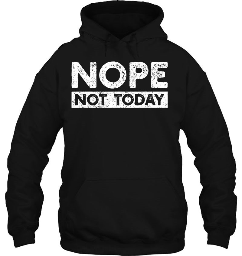 Nope Not Today Hoodie