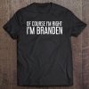 Of Course I'm Right I'm Branden Funny Personalized Name Gift Tee