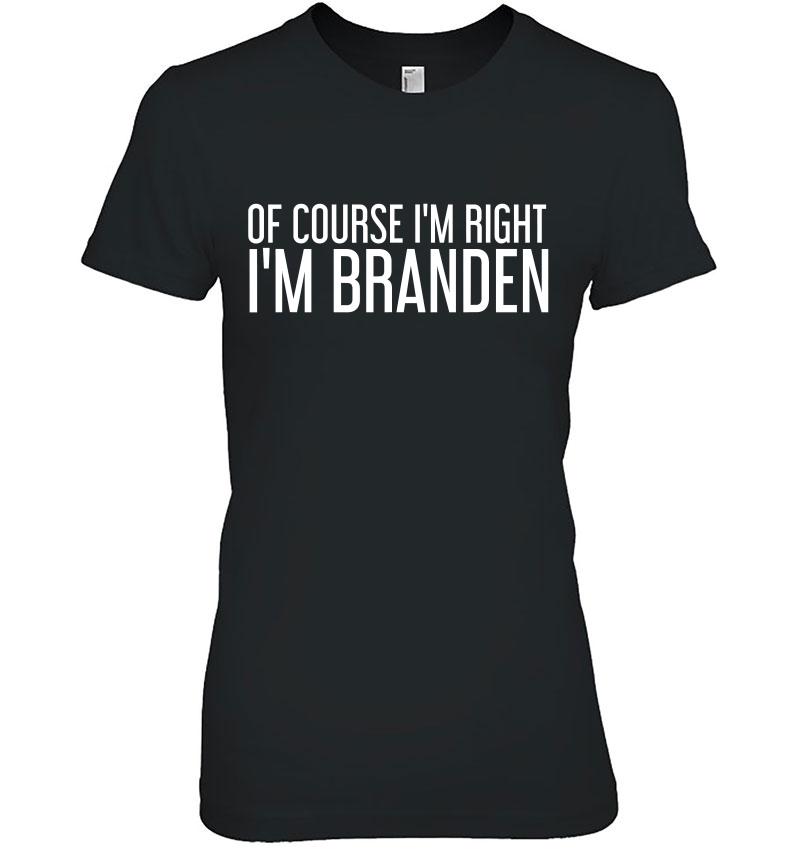 Of Course I'm Right I'm Branden Funny Personalized Name Gift Hoodie