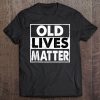 Old Lives Matter 40Th 50Th 60Th 70Th Birthday Gift Tee