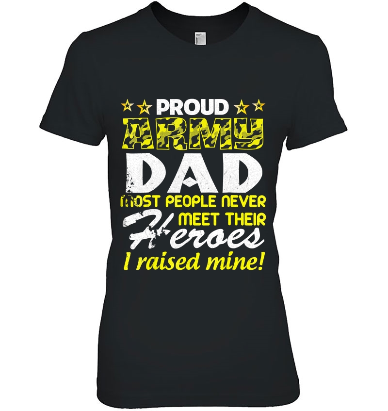 Proud Army Dad People Never Meet Heros I Raised Mine Hoodie