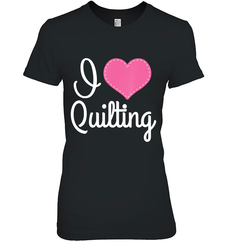 Quilter I Love Quilting Gift Tee Hoodie