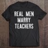 Real Men Marry Teachers Funny Tee