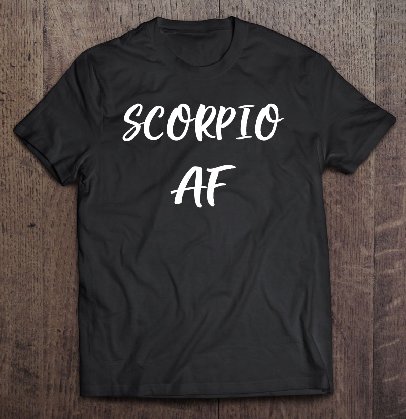 Scorpio Af Birthday October November Zodiac Gift Shirt