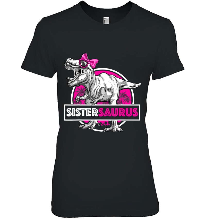 Sistersaurus T-Rex Shirt Funny Sister Saurus Dinosaur Hoodie