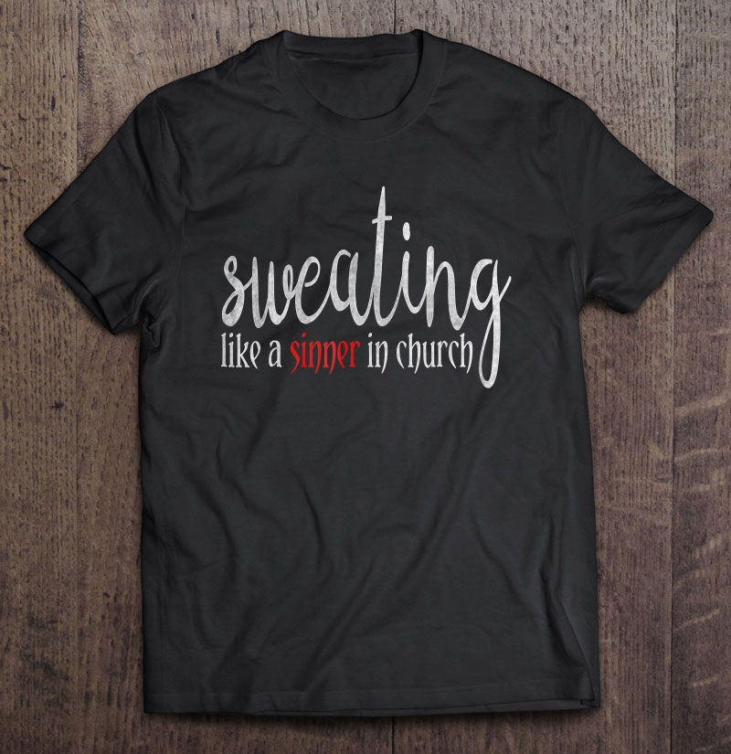 Sweating Like A Sinner In Church Funny Workout Shirt