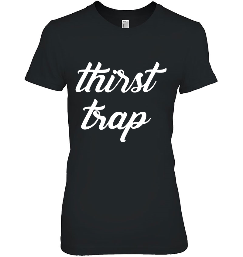 Thirst Trap Funny Sassy Ladies Tee
