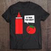 Tomato Ketchup Catsup Talking Condiments Is That You Bro Tee