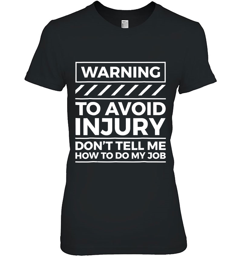 Warning To Avoid Injury Don't Tell Me How To Do My Job Tee Hoodie