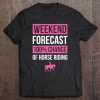 Weekend Forecast Funny Horse Riding Horse Rider Gift Tee