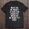 What Do We Want A Cure For Tourette When Do We Want It Tee