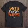 Wild About Reading Shirt Reading Teacher Shirt Bookworm Gift Premium Tee