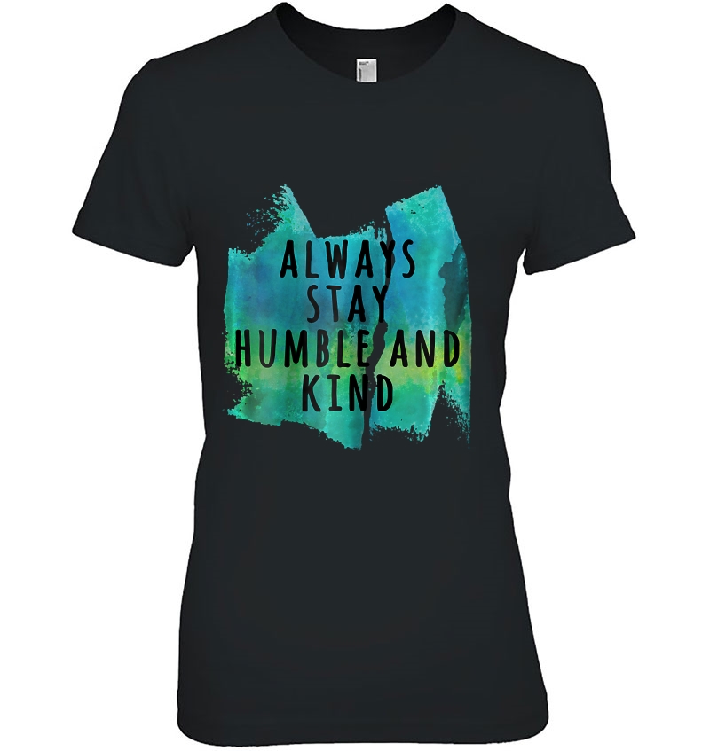 Womens Always Stay Humble And Kind Positive Kindness Quote Ladies Tee