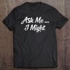 Womens Ask Me I Might Naughty Flirty Tease Sexy Gift For Her Tee