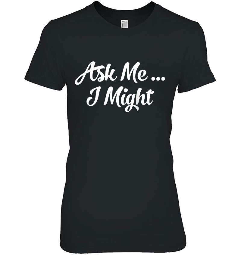 Womens Ask Me I Might Naughty Flirty Tease Sexy Gift For Her Hoodie