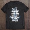 Womens At The Lake Every Hour Is Happy Hour Camping Boating Fishing Tee