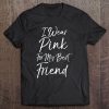 Womens Breast Cancer Support Quote I Wear Pink For My Best Friend Tee