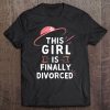 Womens Divorce Party This Girl Is Finally Divorced Tee