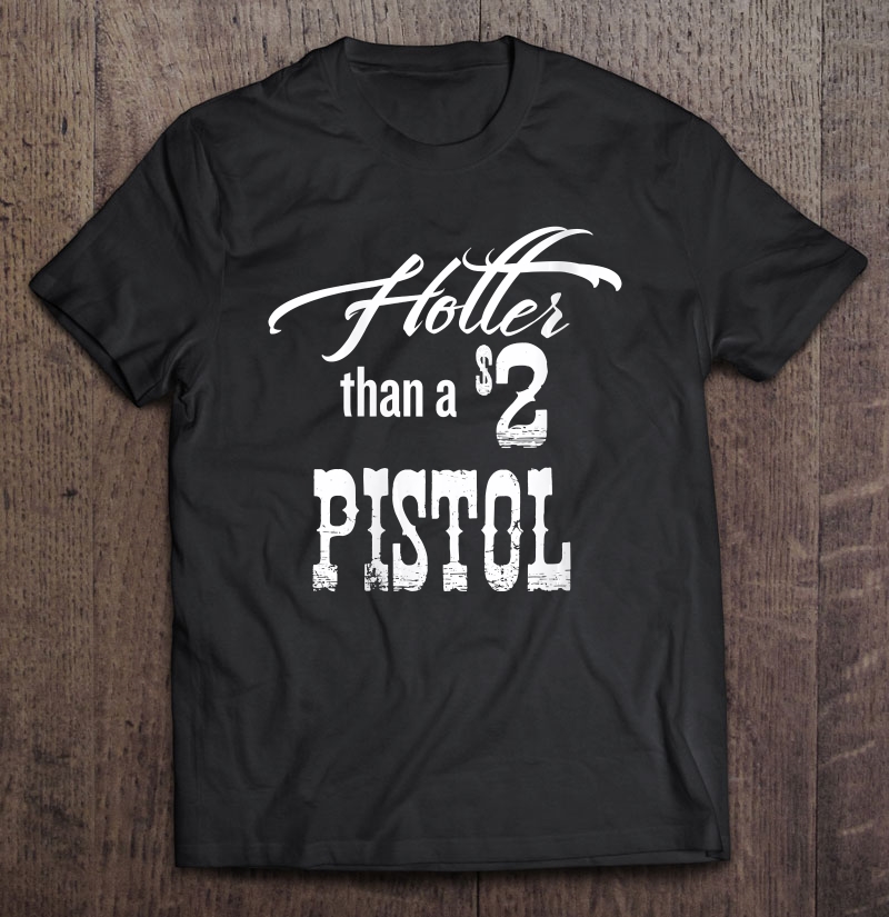 Womens Hotter Than A 2 Dollar Pistol Gift Halloween Christmas Fu Shirt