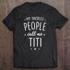 Womens Titi Shirt Gift My Favorite People Call Me Titi Tee