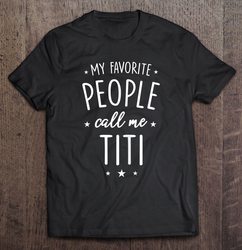 Womens Titi Shirt Gift My Favorite People Call Me Titi Shirt