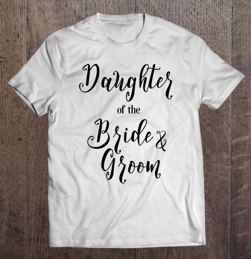 Daughter Of The Bride And Groom Shirt T-Shirts, Hoodies, SVG & PNG ...