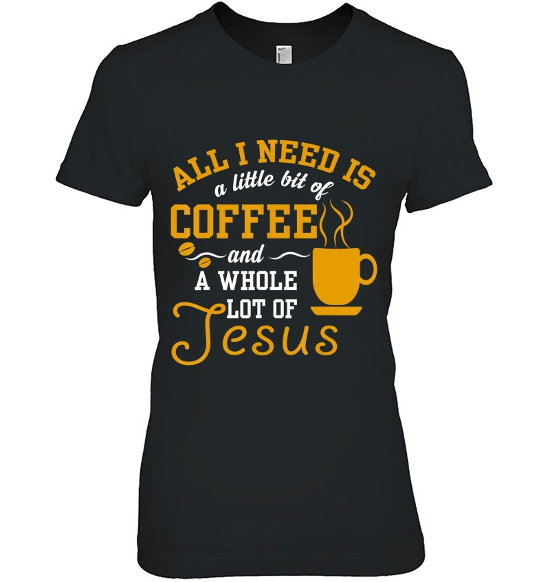 All I Need Is A Little Bit Of Coffee & A Whole Lot Of Jesus Hoodie