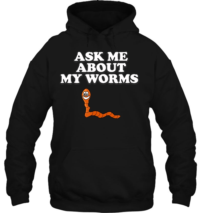Ask Me About My Worms Funny Worm Hoodie