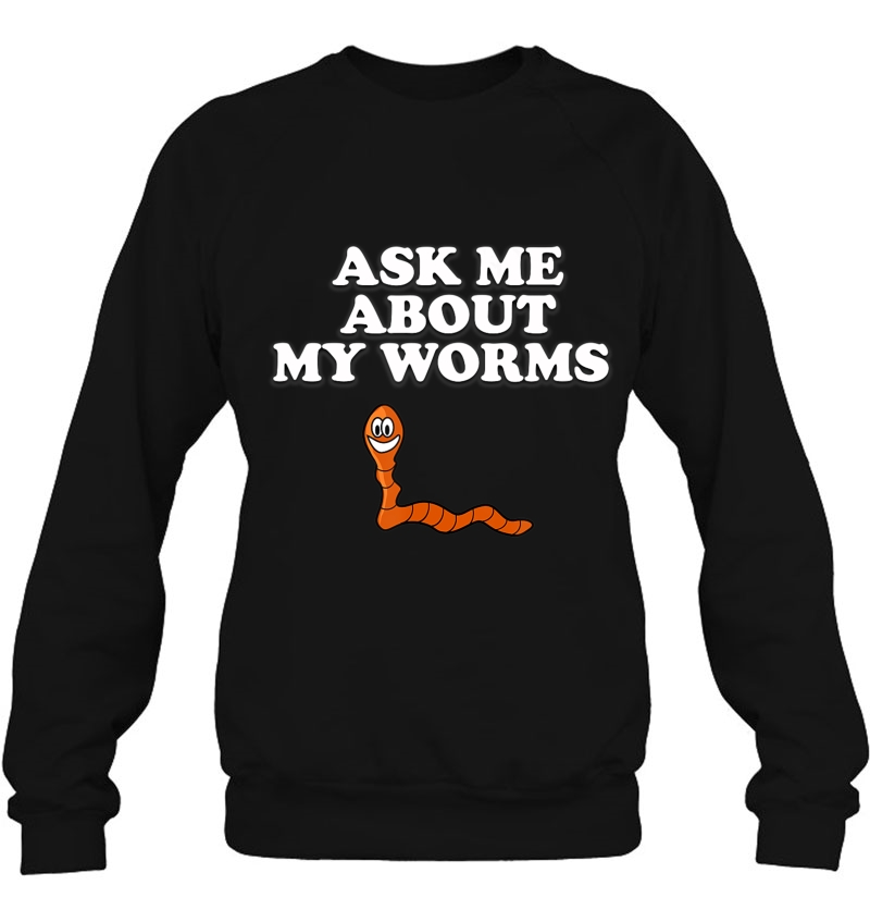 Ask Me About My Worms Funny Worm Sweatshirt