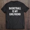 Basketball Is My Girlfriend Life Transform S Tee