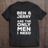 Ben & Jerry Are The Only Men I Need Tee