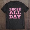 Brose All Day Funny Bro Rose Wine Lover Gift Z000028 Tee