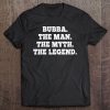 Bubba The Man The Myth The Legend Funny Gift Christmas Tee