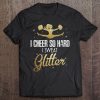 Cheerleader Shirt I Cheer So Hard I Sweat Glitter Team Gift Tee