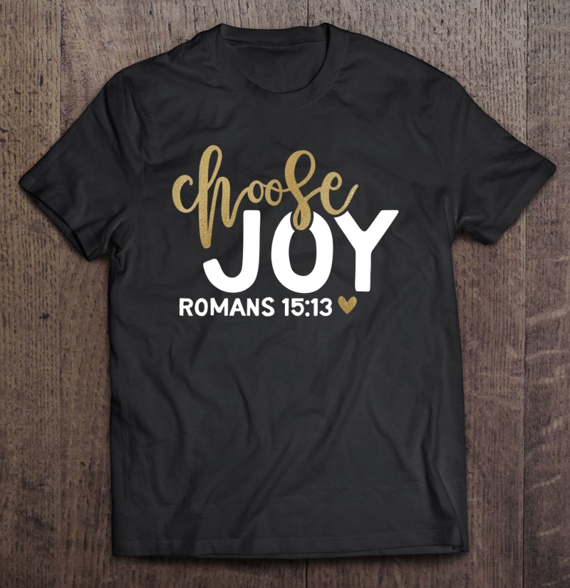 Choose Joy Romans 1513 Bible Verse Quote Christian Shirt