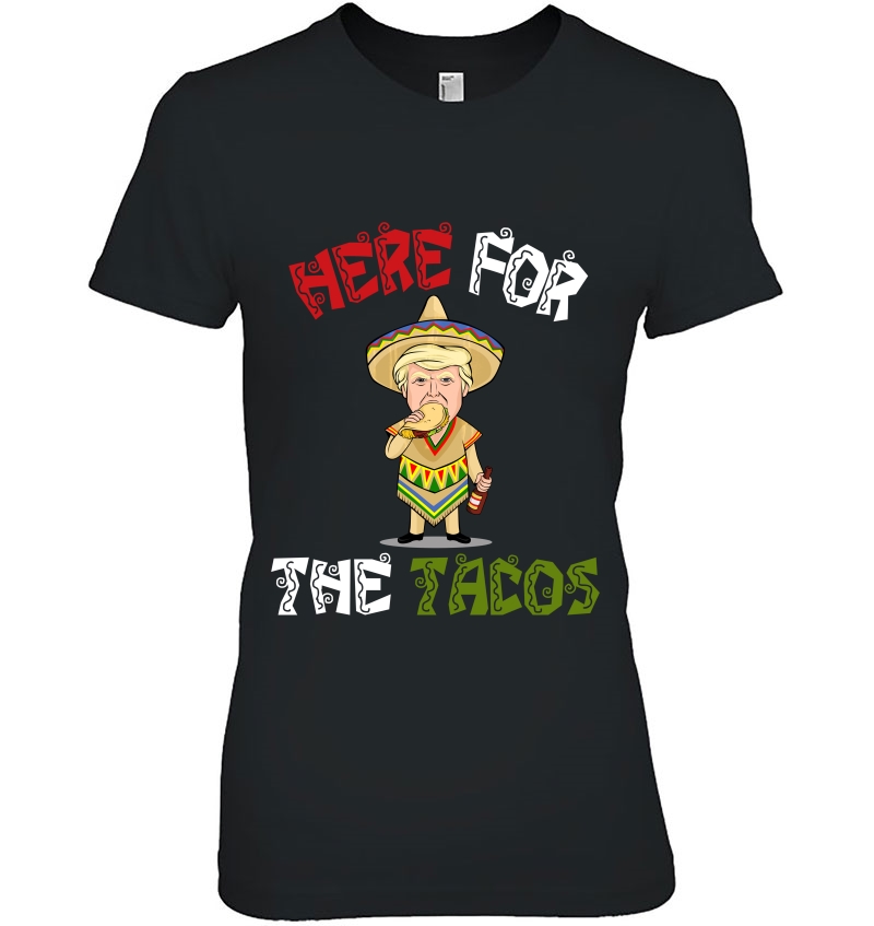 Cinco De Mayo Here For The Tacos Donald Trump Premium Shirt Hoodie