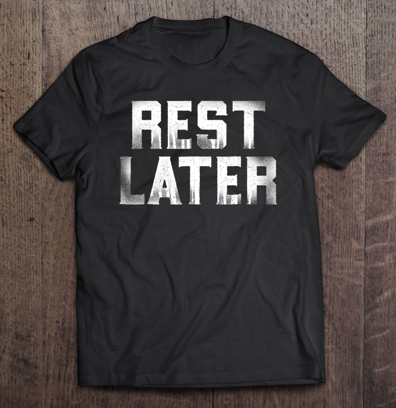 Cool Gym Rest Later Cool Shirt