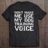 Dog Trainer Quote Don't Make Me Use My Dog Training Voice Pullover Tee