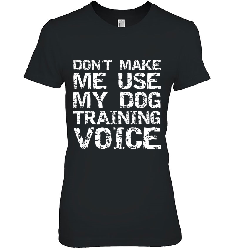 Dog Trainer Quote Don't Make Me Use My Dog Training Voice Pullover Hoodie