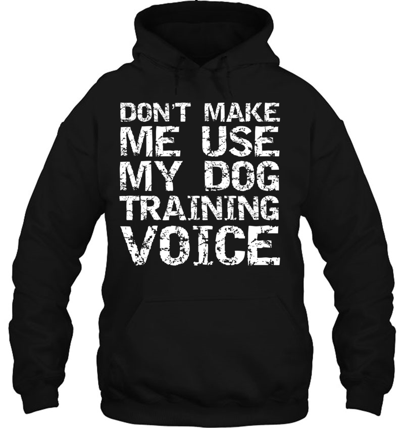 Dog Trainer Quote Don't Make Me Use My Dog Training Voice Pullover Mugs